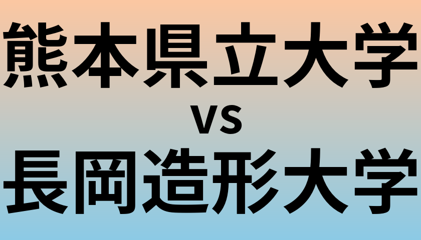 熊本県立大学と長岡造形大学 のどちらが良い大学?