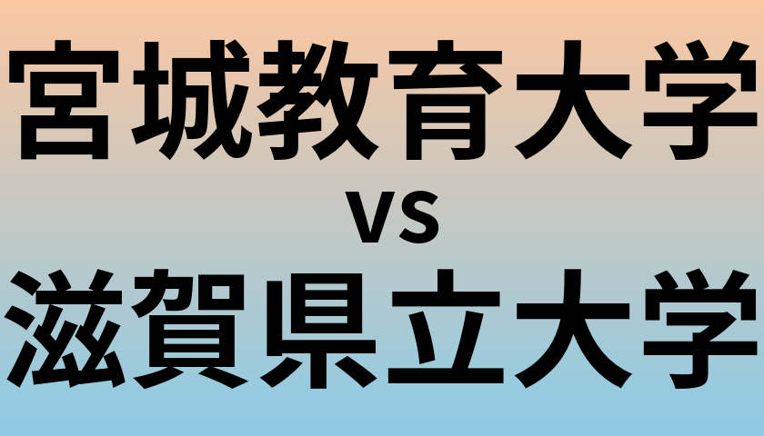 宮城教育大学と滋賀県立大学 のどちらが良い大学?