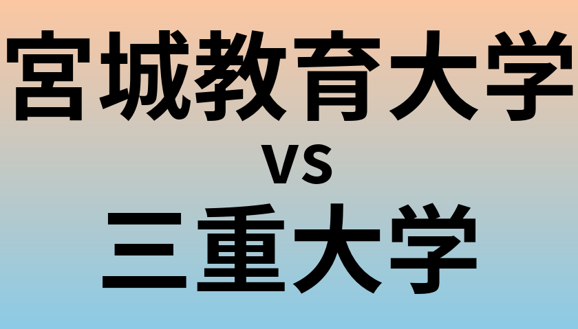 宮城教育大学と三重大学 のどちらが良い大学?