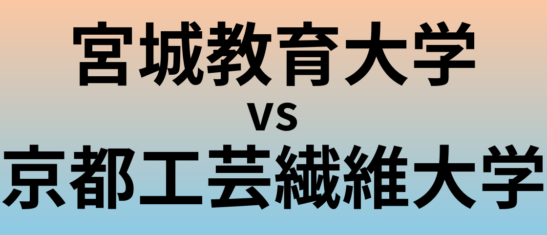 宮城教育大学と京都工芸繊維大学 のどちらが良い大学?