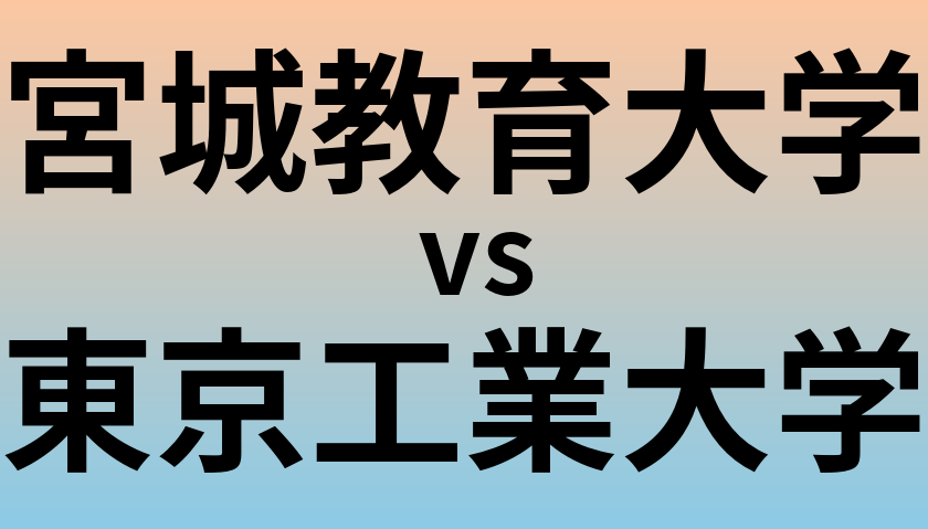 宮城教育大学と東京工業大学 のどちらが良い大学?