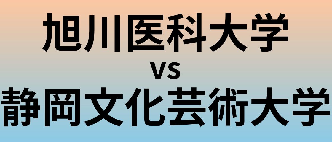 旭川医科大学と静岡文化芸術大学 のどちらが良い大学?