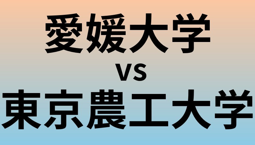 愛媛大学と東京農工大学 のどちらが良い大学?