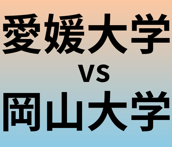 愛媛大学と岡山大学 のどちらが良い大学?