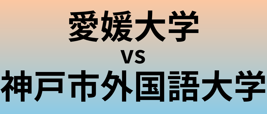 愛媛大学と神戸市外国語大学 のどちらが良い大学?