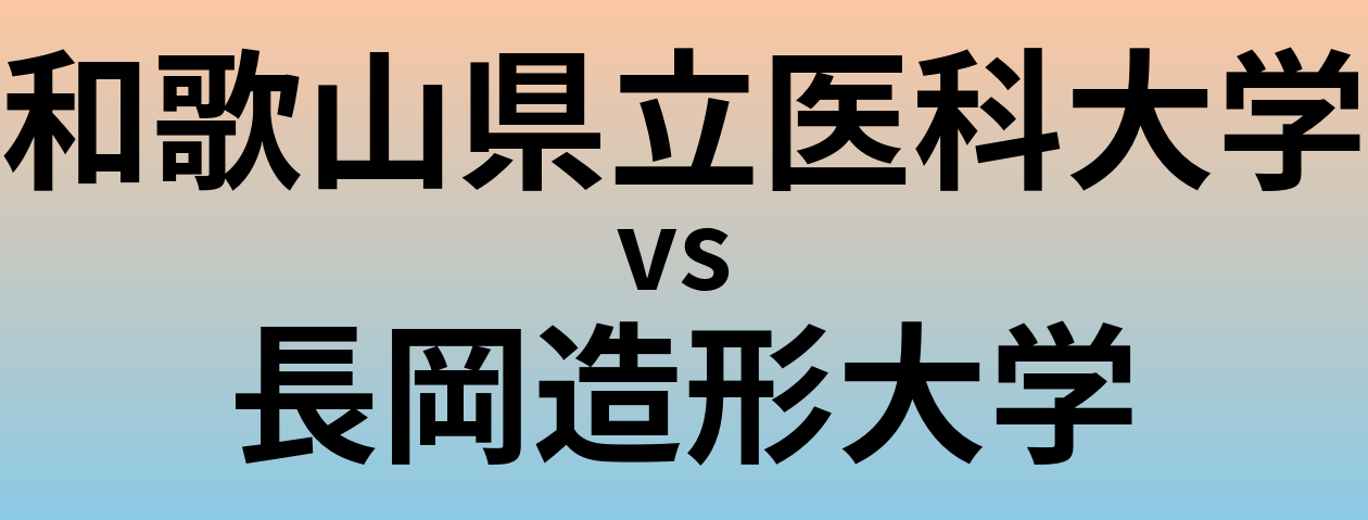 和歌山県立医科大学と長岡造形大学 のどちらが良い大学?