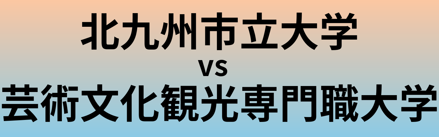 北九州市立大学と芸術文化観光専門職大学 のどちらが良い大学?