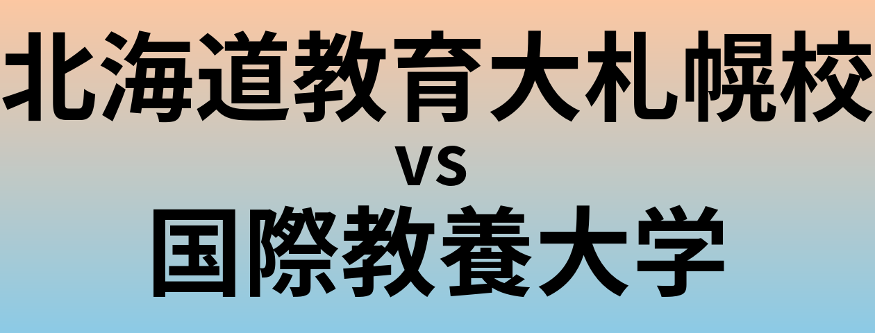 北海道教育大札幌校と国際教養大学 のどちらが良い大学?