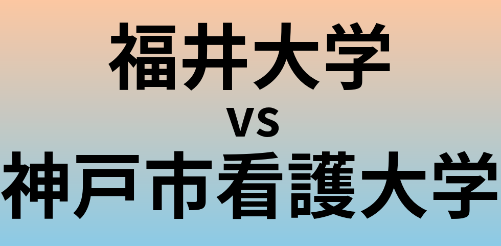 福井大学と神戸市看護大学 のどちらが良い大学?