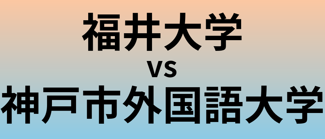 福井大学と神戸市外国語大学 のどちらが良い大学?