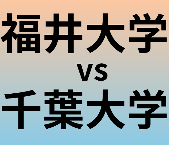 福井大学と千葉大学 のどちらが良い大学?