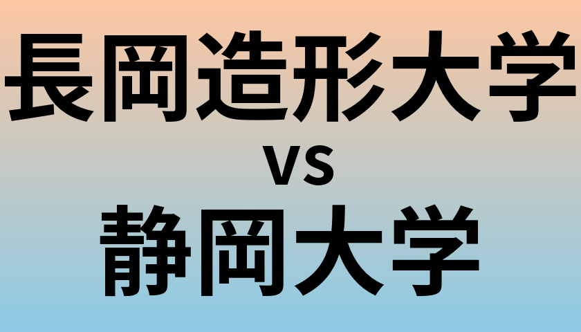 長岡造形大学と静岡大学 のどちらが良い大学?