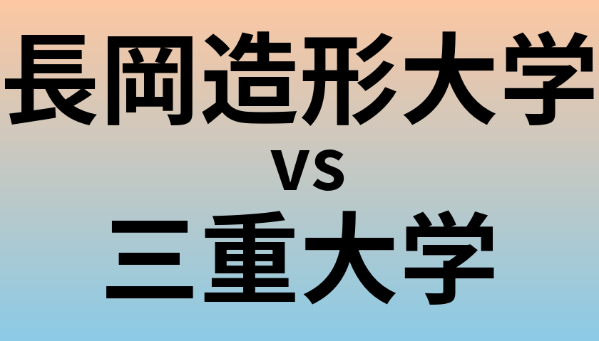 長岡造形大学と三重大学 のどちらが良い大学?