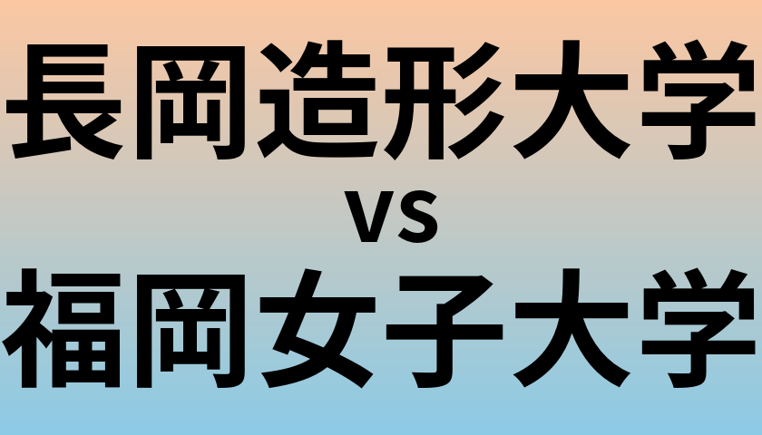 長岡造形大学と福岡女子大学 のどちらが良い大学?