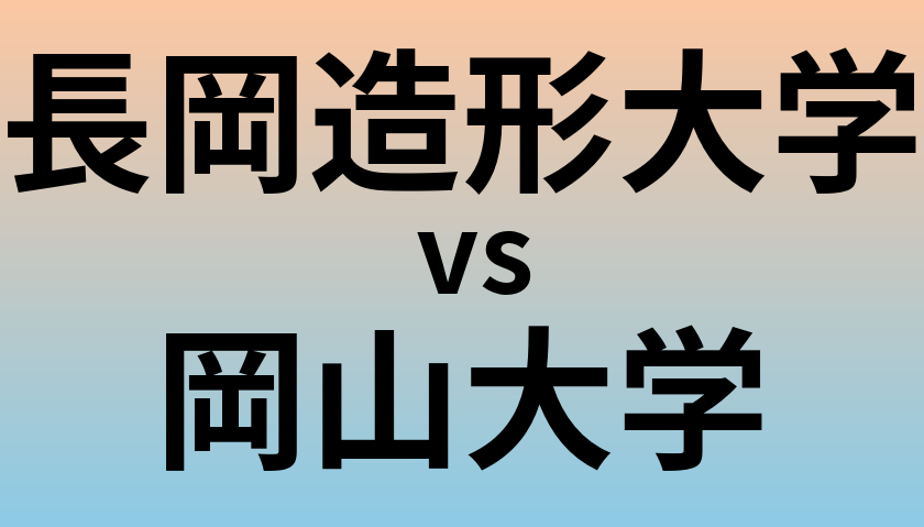 長岡造形大学と岡山大学 のどちらが良い大学?