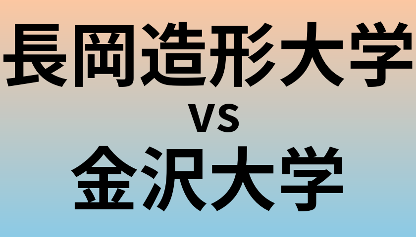 長岡造形大学と金沢大学 のどちらが良い大学?