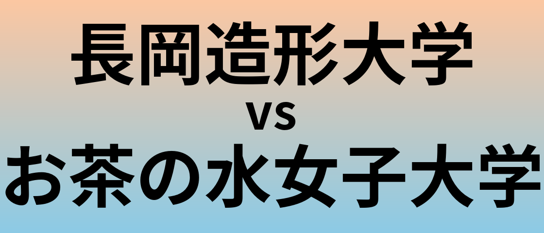 長岡造形大学とお茶の水女子大学 のどちらが良い大学?