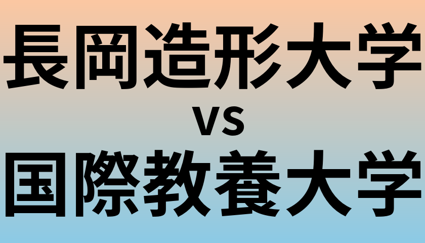 長岡造形大学と国際教養大学 のどちらが良い大学?