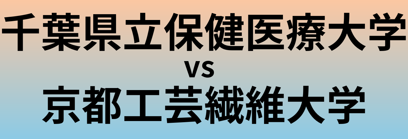 千葉県立保健医療大学と京都工芸繊維大学 のどちらが良い大学?