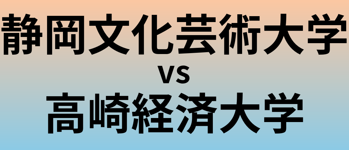 静岡文化芸術大学と高崎経済大学 のどちらが良い大学?