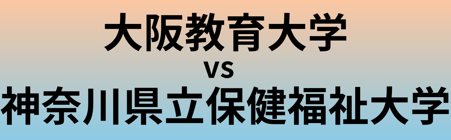 大阪教育大学と神奈川県立保健福祉大学 のどちらが良い大学?