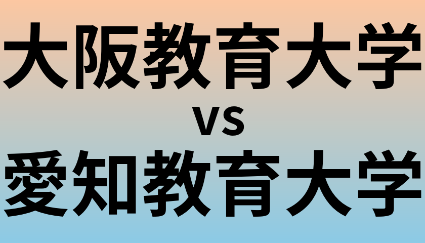 大阪教育大学と愛知教育大学 のどちらが良い大学?