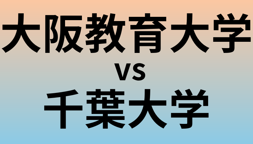 大阪教育大学と千葉大学 のどちらが良い大学?