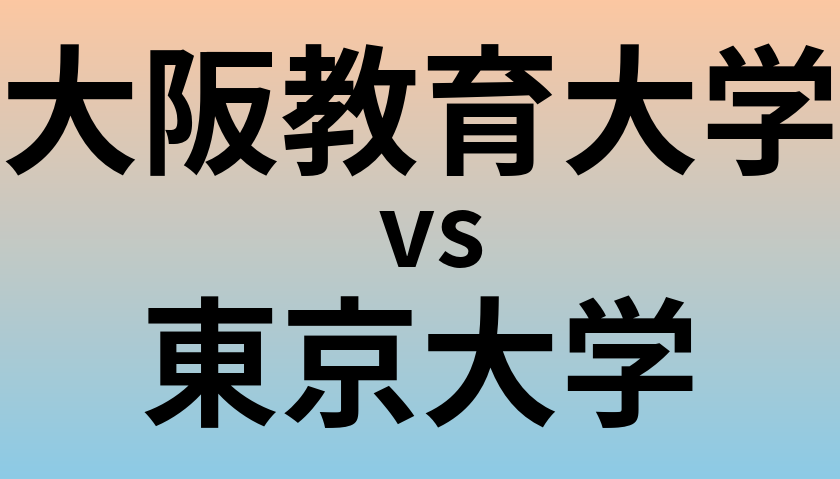 大阪教育大学と東京大学 のどちらが良い大学?