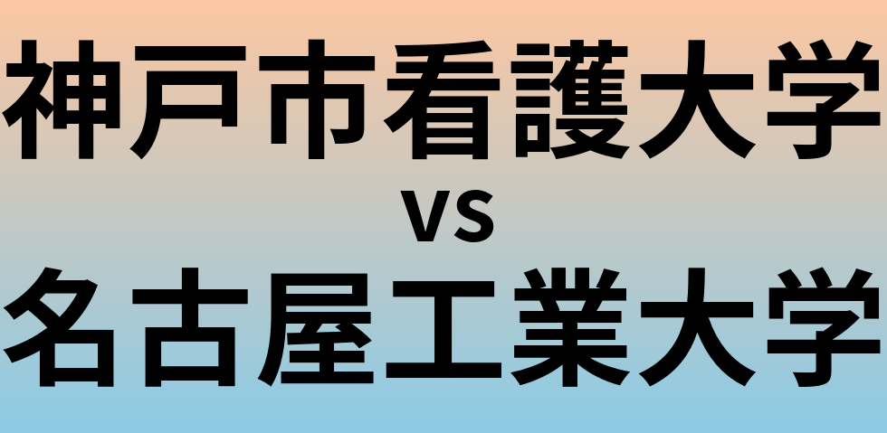 神戸市看護大学と名古屋工業大学 のどちらが良い大学?