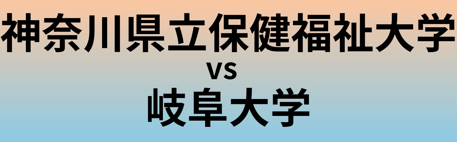 神奈川県立保健福祉大学と岐阜大学 のどちらが良い大学?