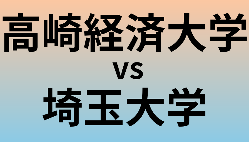 高崎経済大学と埼玉大学 のどちらが良い大学?