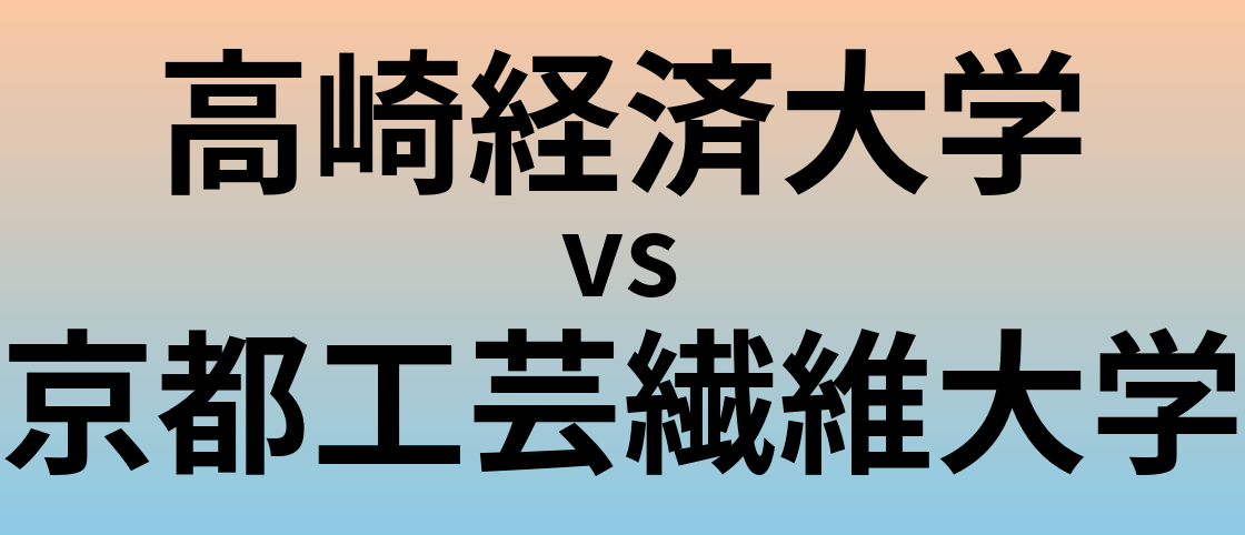 高崎経済大学と京都工芸繊維大学 のどちらが良い大学?