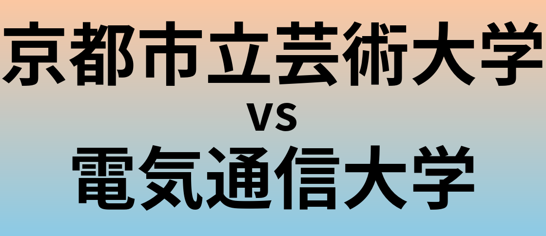 京都市立芸術大学と電気通信大学 のどちらが良い大学?