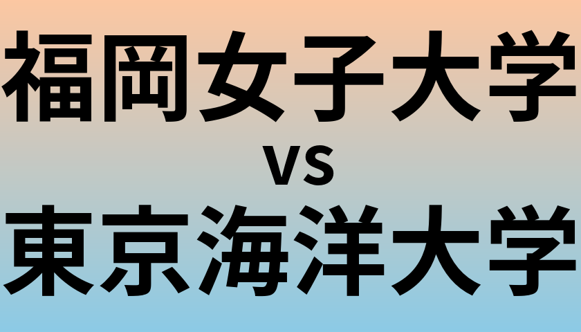 福岡女子大学と東京海洋大学 のどちらが良い大学?