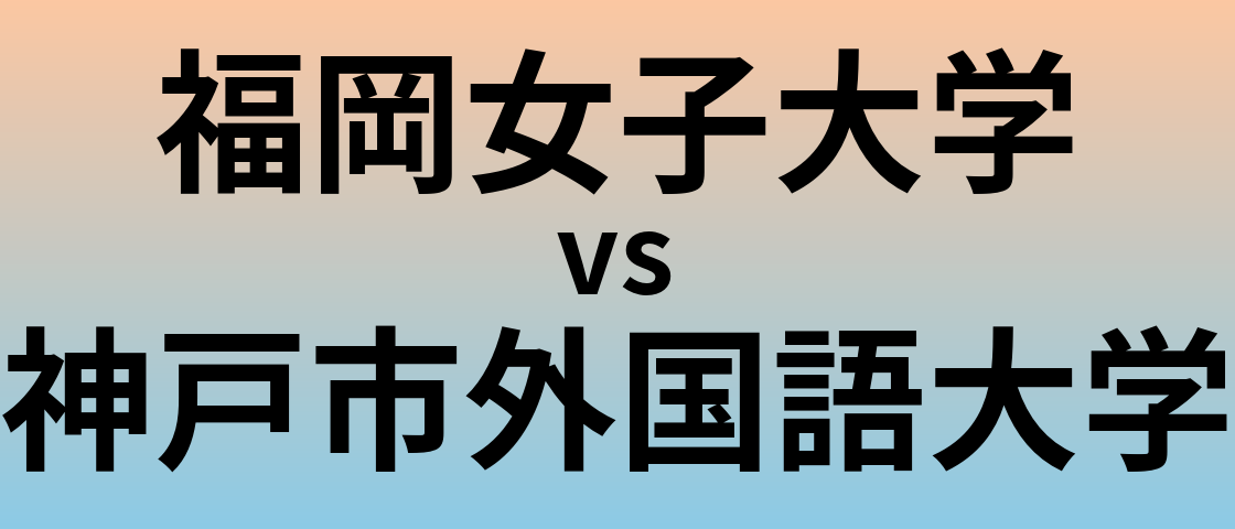 福岡女子大学と神戸市外国語大学 のどちらが良い大学?