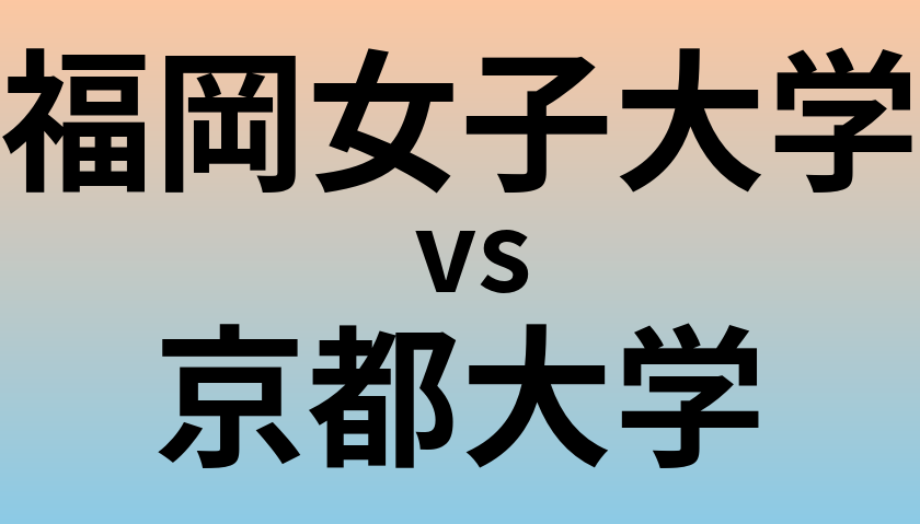 福岡女子大学と京都大学 のどちらが良い大学?