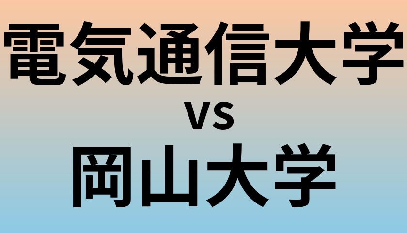 電気通信大学と岡山大学 のどちらが良い大学?