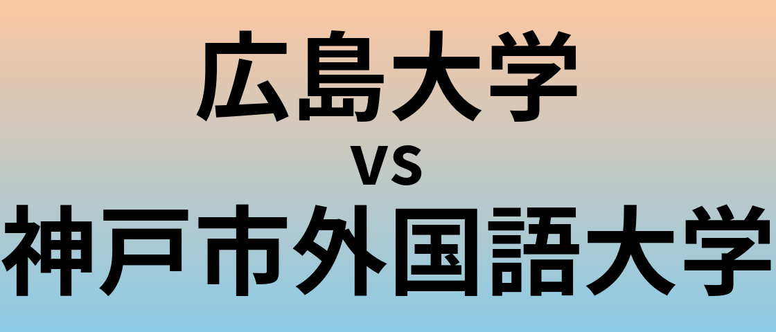 広島大学と神戸市外国語大学 のどちらが良い大学?