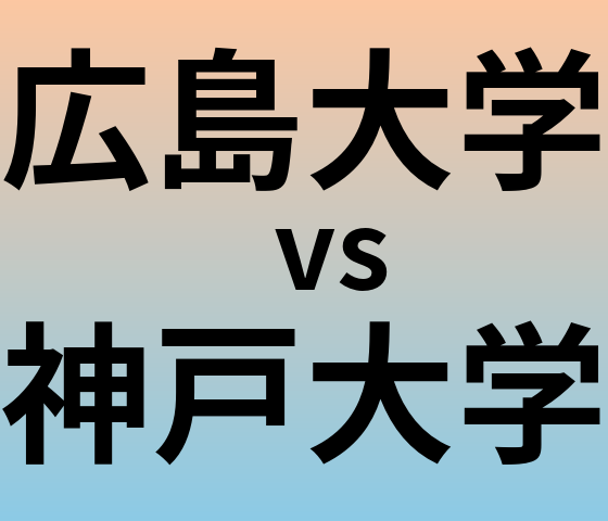 広島大学と神戸大学 のどちらが良い大学?