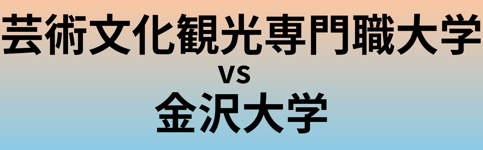 芸術文化観光専門職大学と金沢大学 のどちらが良い大学?