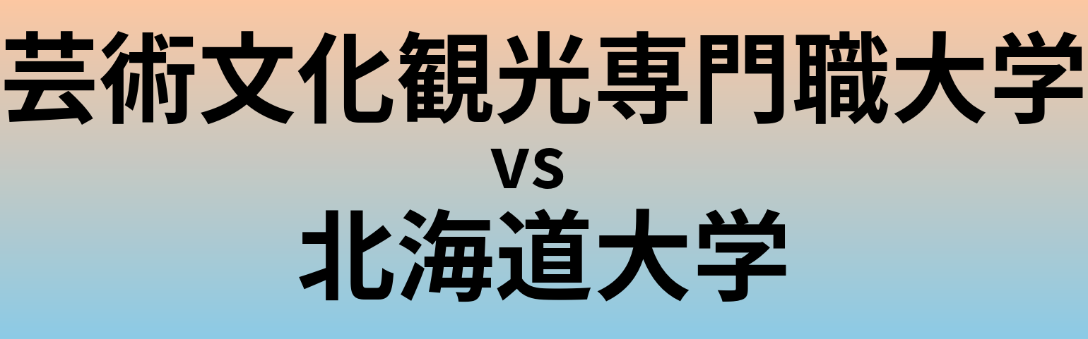 芸術文化観光専門職大学と北海道大学 のどちらが良い大学?