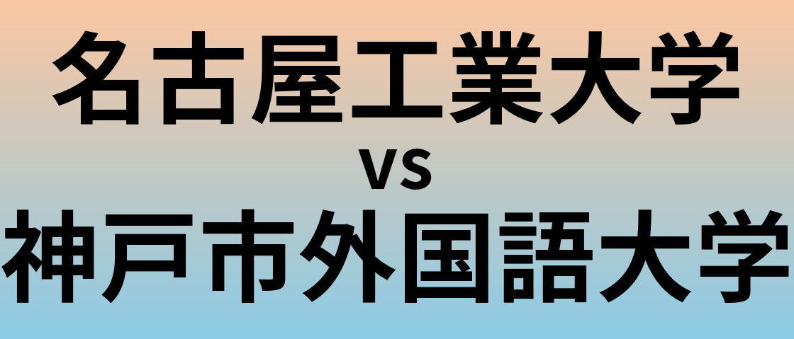 名古屋工業大学と神戸市外国語大学 のどちらが良い大学?