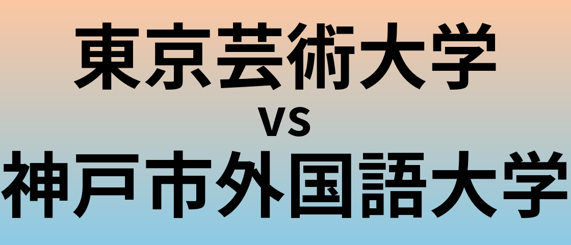 東京芸術大学と神戸市外国語大学 のどちらが良い大学?