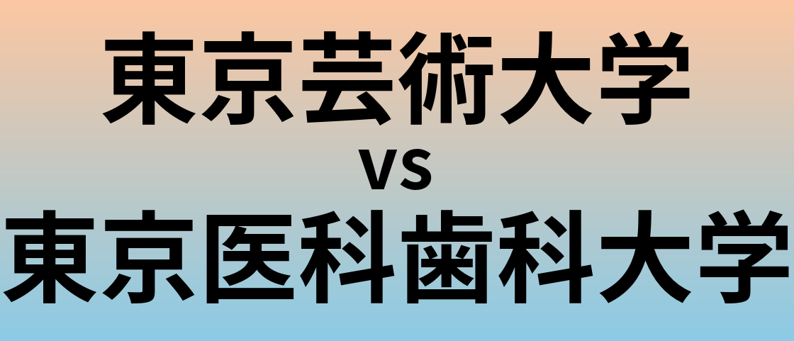 東京芸術大学と東京医科歯科大学 のどちらが良い大学?