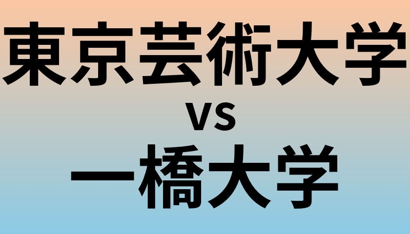 東京芸術大学と一橋大学 のどちらが良い大学?