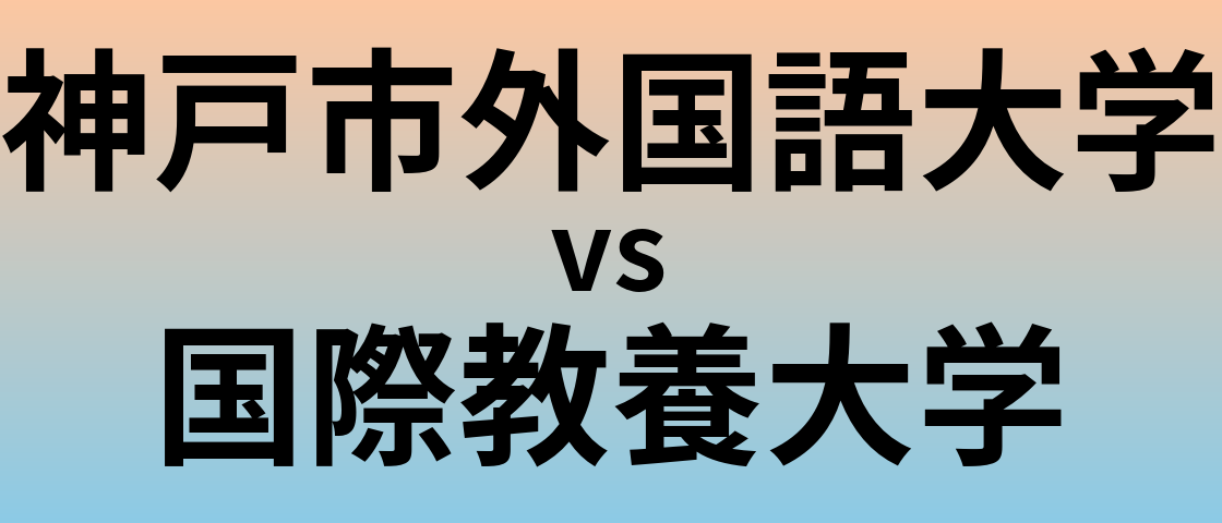神戸市外国語大学と国際教養大学 のどちらが良い大学?