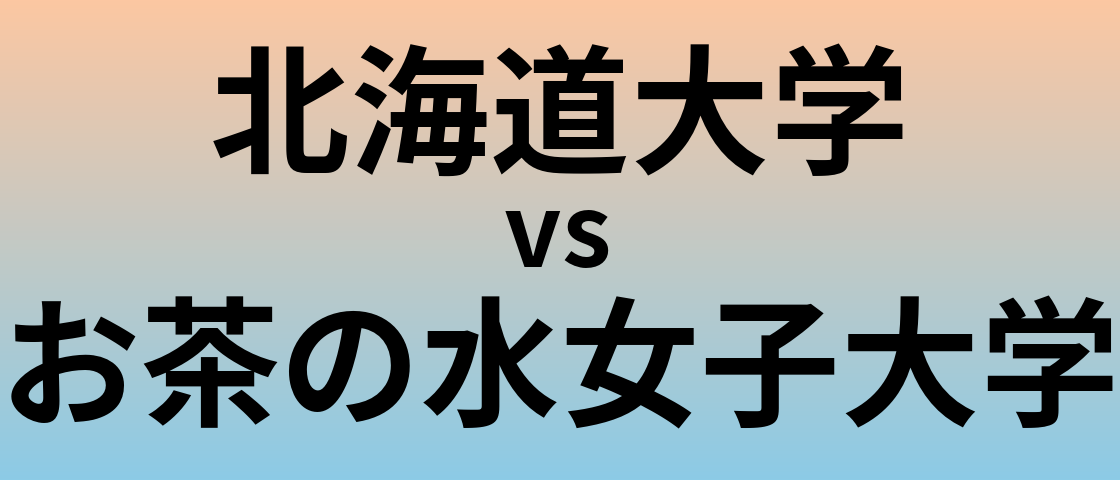 北海道大学とお茶の水女子大学 のどちらが良い大学?