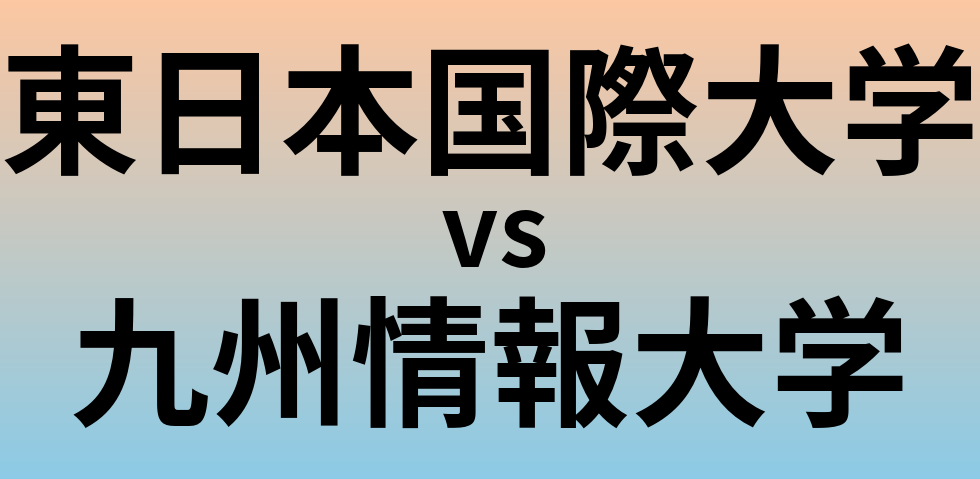東日本国際大学と九州情報大学 のどちらが良い大学?