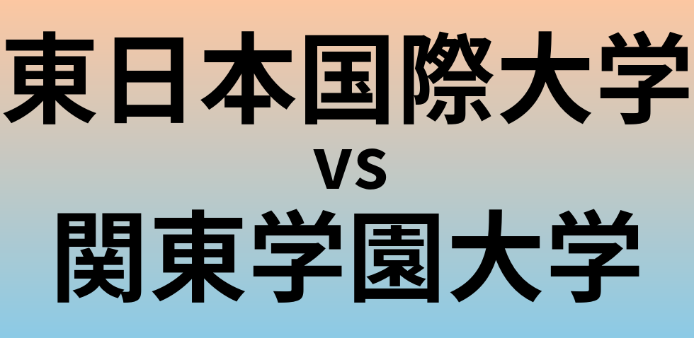 東日本国際大学と関東学園大学 のどちらが良い大学?