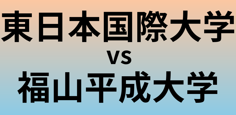 東日本国際大学と福山平成大学 のどちらが良い大学?